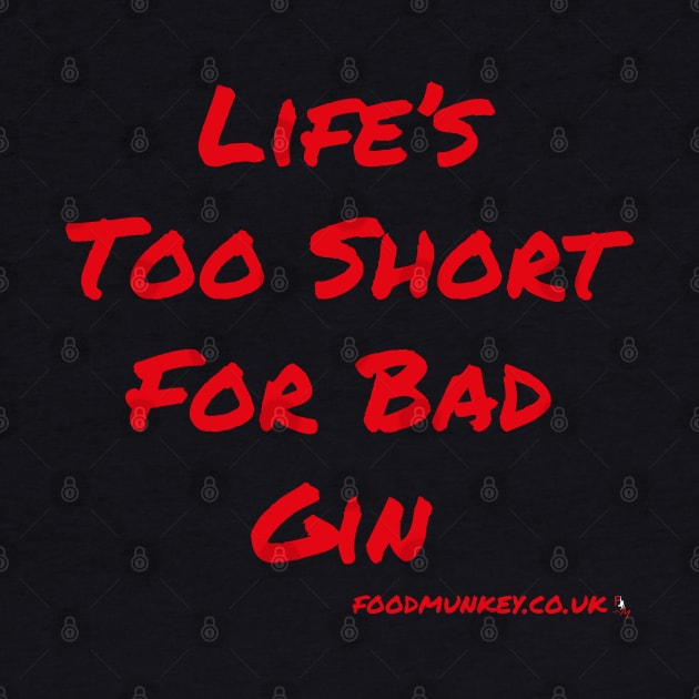 Gin T-Shirt | Life's Too Short For Bad Gin | FoodMunkey by Foodmunkey